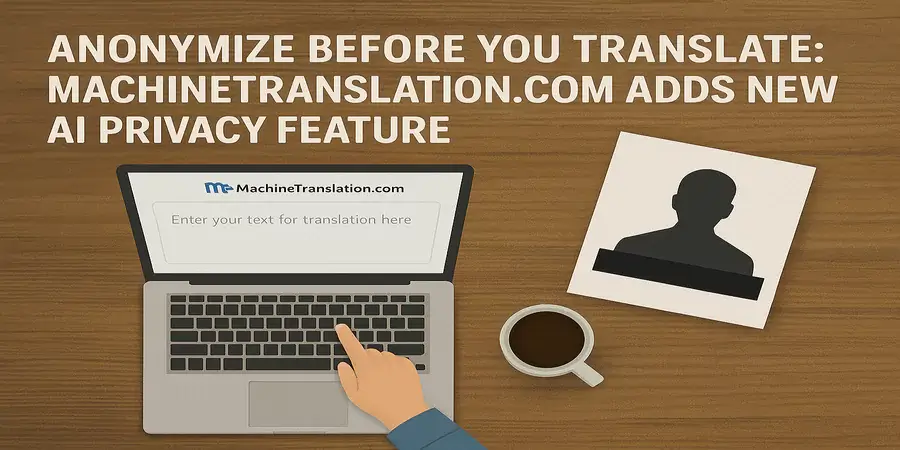 AI Translation Privacy: How Anonymization Technology Protects Sensitive Data